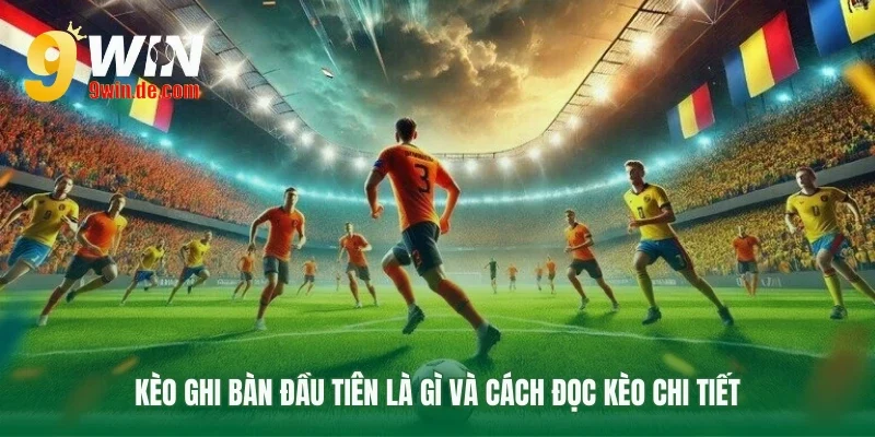 Hiểu rõ luật chơi kèo ghi bàn đầu tiên